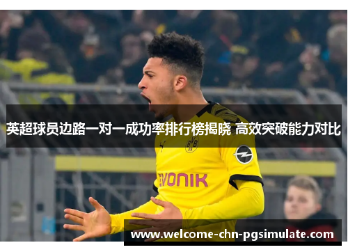 英超球员边路一对一成功率排行榜揭晓 高效突破能力对比