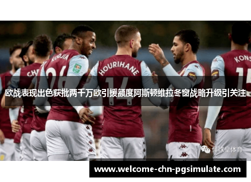欧战表现出色获批两千万欧引援额度阿斯顿维拉冬窗战略升级引关注 欧战表现出色获批两千万欧引援额度阿斯顿维拉冬窗战略升级引关注
