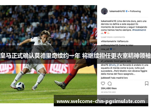 皇马正式确认莫德里奇续约一年 将继续担任更衣室精神领袖