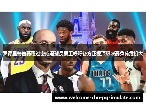 罗德里警告赛程过密或逼球员罢工呼吁各方正视顶级联赛负荷危机大