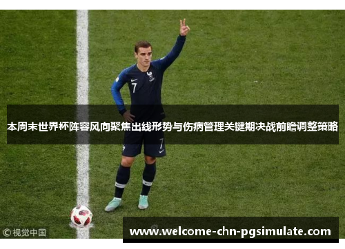 本周末世界杯阵容风向聚焦出线形势与伤病管理关键期决战前瞻调整策略 本周末世界杯阵容风向聚焦出线形势与伤病管理关键期决战前瞻调整策略