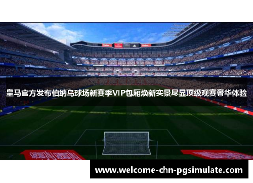 皇马官方发布伯纳乌球场新赛季VIP包厢焕新实景尽显顶级观赛奢华体验 皇马官方发布伯纳乌球场新赛季VIP包厢焕新实景尽显顶级观赛奢华体验