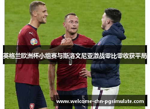 英格兰欧洲杯小组赛与斯洛文尼亚激战零比零收获平局 英格兰欧洲杯小组赛与斯洛文尼亚激战零比零收获平局